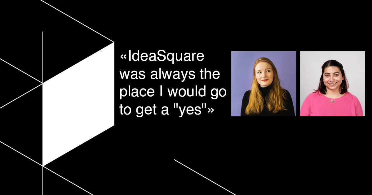 «IdeaSquare was always the place I would go to get a "yes"»