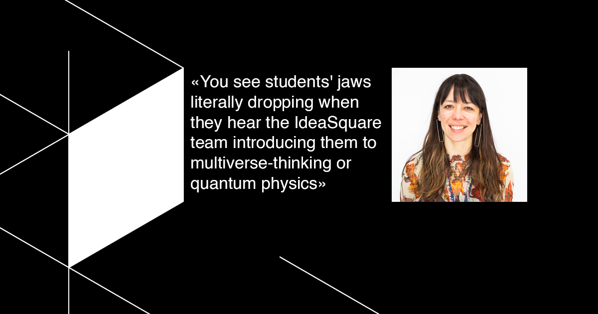 «You see students' jaws literally dropping when they hear the IdeaSquare team introducing them to multiverse-thinking or quantum physics»