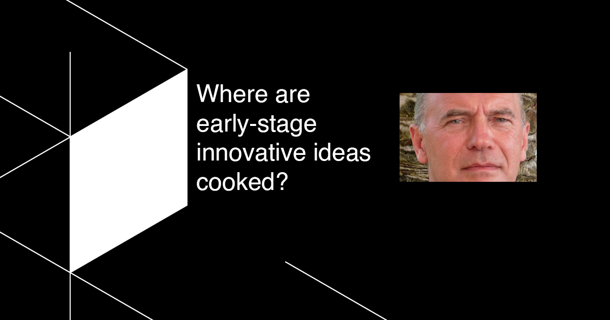 Where are early-stage innovative ideas cooked?